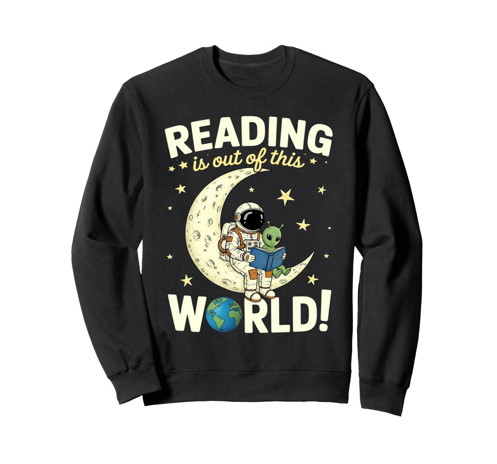 Reading Is Out This World Space Funny Sweatshirt - Graphic Print Unisex - T-Shirt, Sweatshirt, Hoodie