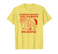 I Know What Youve Been Reading Funny T-Shirt - Graphic Print for Adults - T-Shirt, Sweatshirt, Hoodie