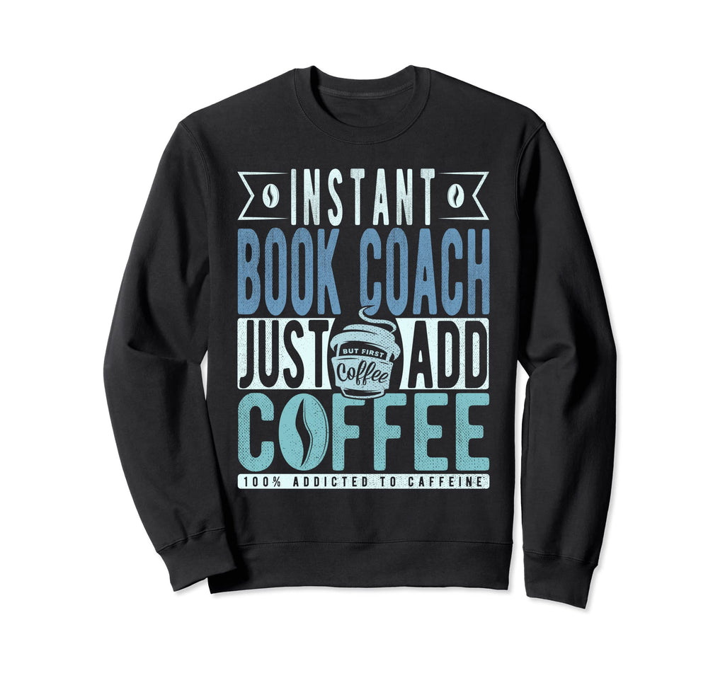 Instant Book Coach Just Add Coffee Sweatshirt - Aesthetic Graphic Unisex - T-Shirt, Sweatshirt, Hoodie