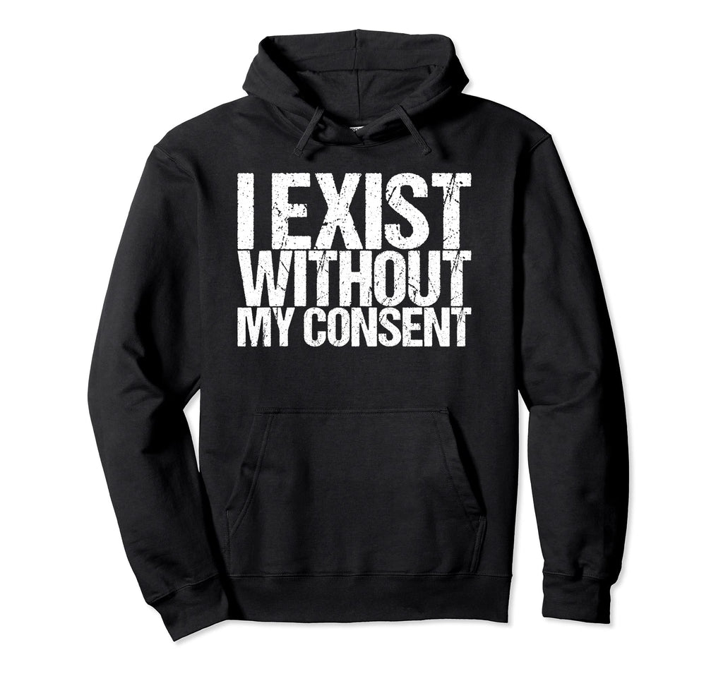 I Exist Without My Consent Funny Hoodie - Aesthetic Graphic for Adults - T-Shirt, Sweatshirt, Hoodie