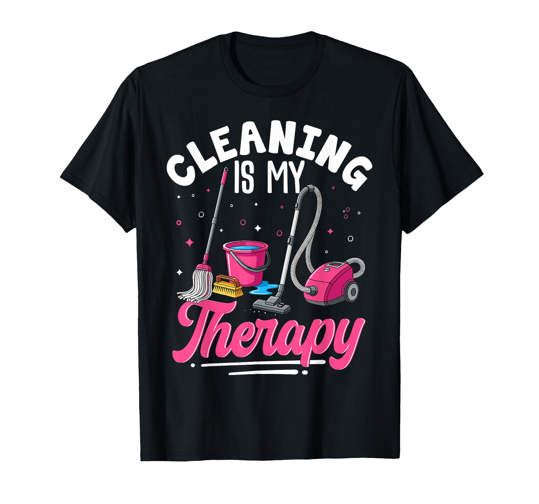Cleaning Is My Therapy Funny T-Shirt - Unique Graphic Men Women - T-Shirt, Sweatshirt, Hoodie