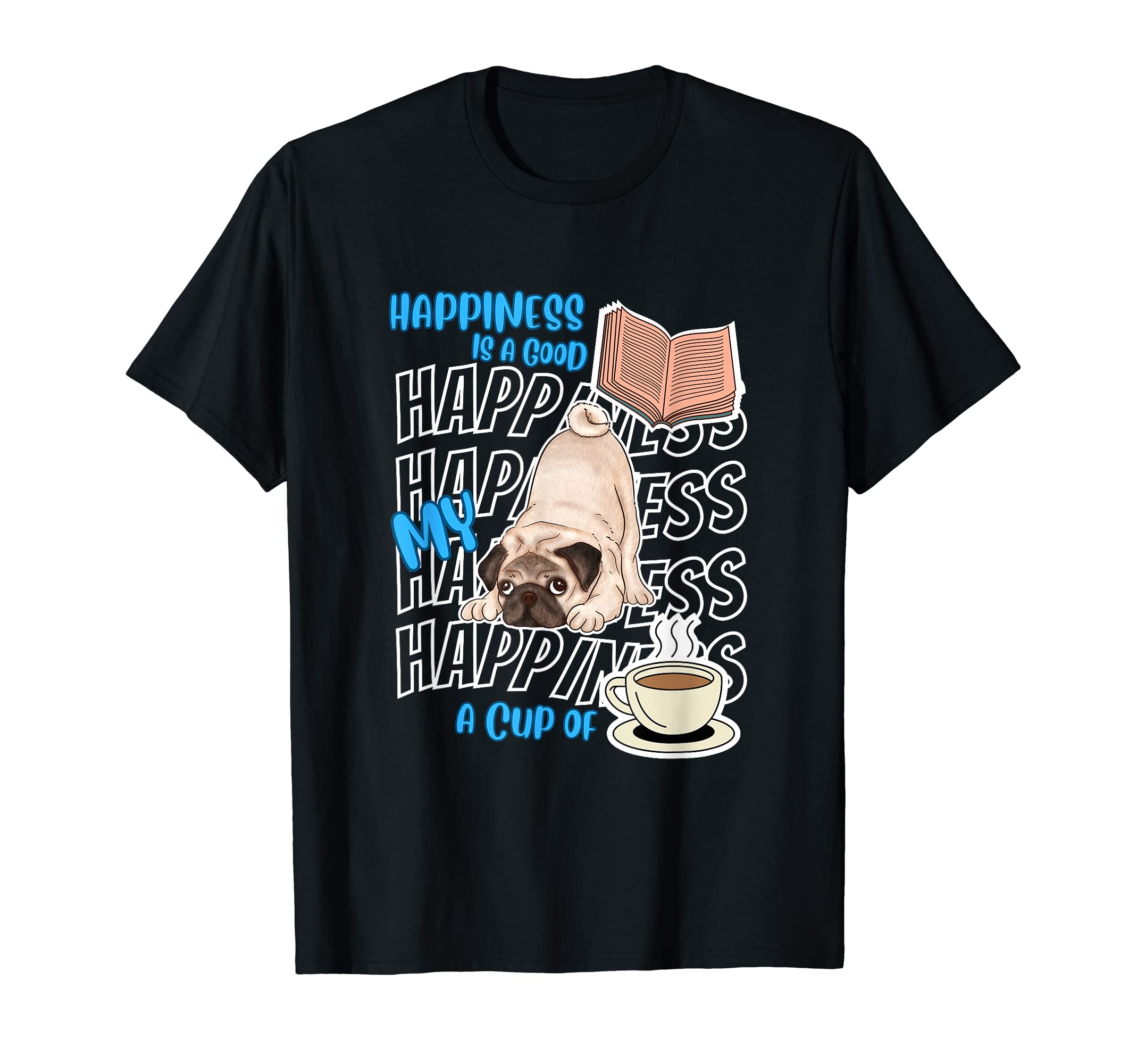 Happiness Is Pugs Dogs Books Coffee Pug T-Shirt - Unique Graphic Men Women - T-Shirt, Sweatshirt, Hoodie