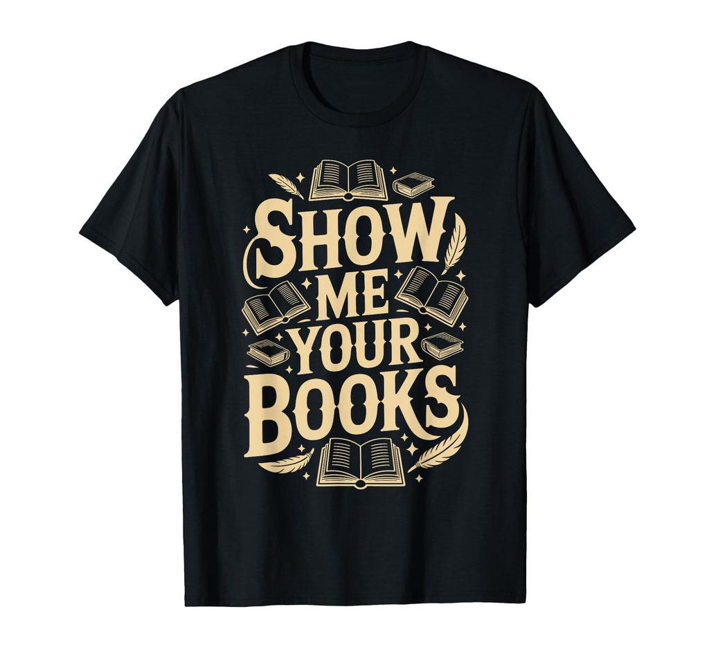 Show Me Your Books Bookworm Book T-Shirt - Custom Art Print Men Women - T-Shirt, Sweatshirt, Hoodie