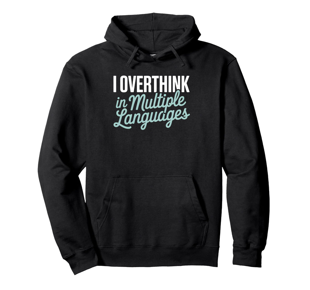I Overthink Multiple Languages Anxiety Hoodie - Streetwear Style Unisex - T-Shirt, Sweatshirt, Hoodie