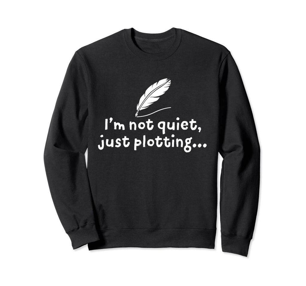 Im Not Quiet Just Plotting Quill Sweatshirt - Custom Art Print Men Women - T-Shirt, Sweatshirt, Hoodie