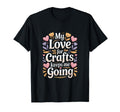 My Love Crafts Keeps Me Going Crafter T-Shirt - Unique Graphic Men Women - T-Shirt, Sweatshirt, Hoodie