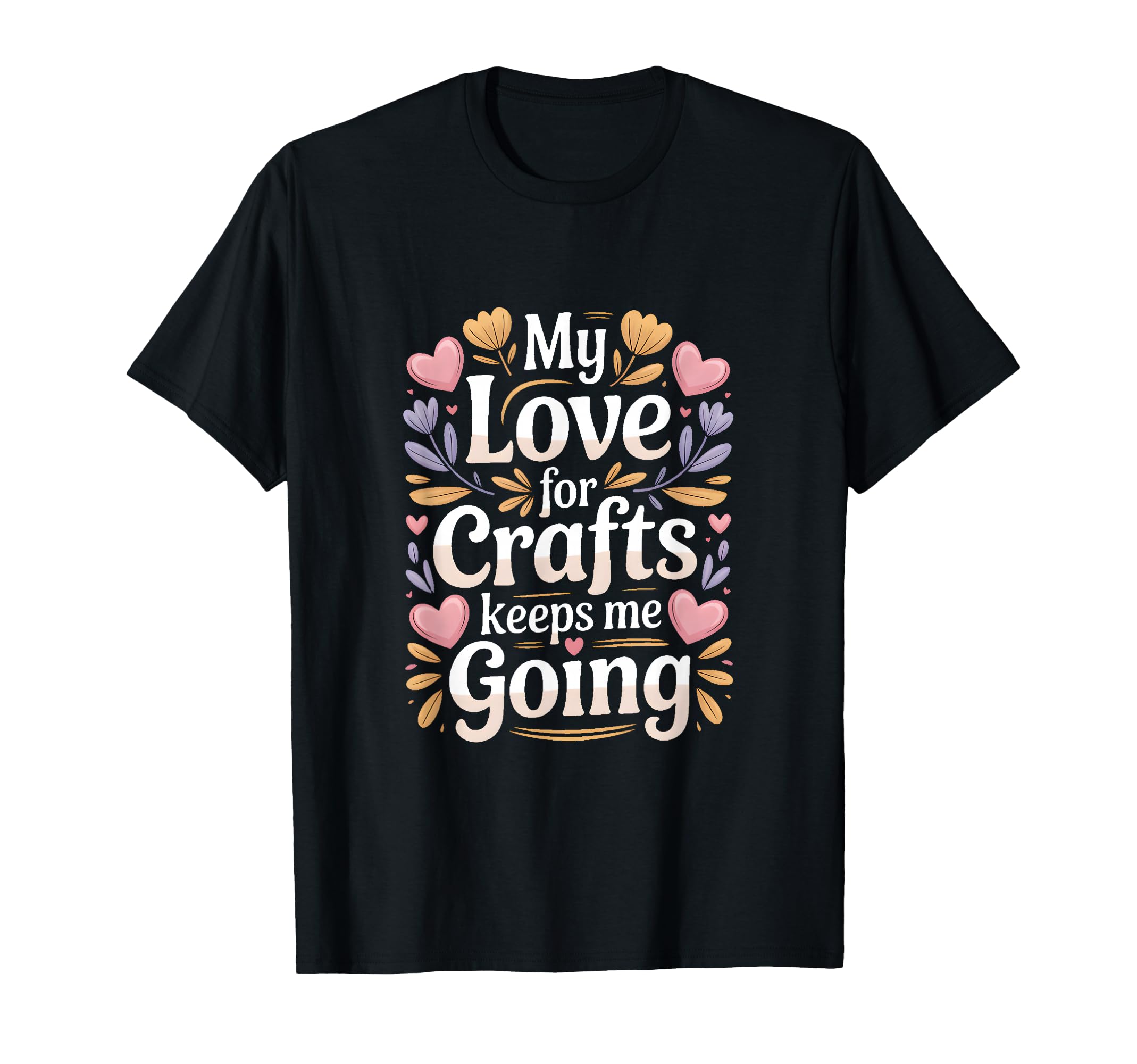 My Love Crafts Keeps Me Going Crafter T-Shirt - Unique Graphic Men Women - T-Shirt, Sweatshirt, Hoodie
