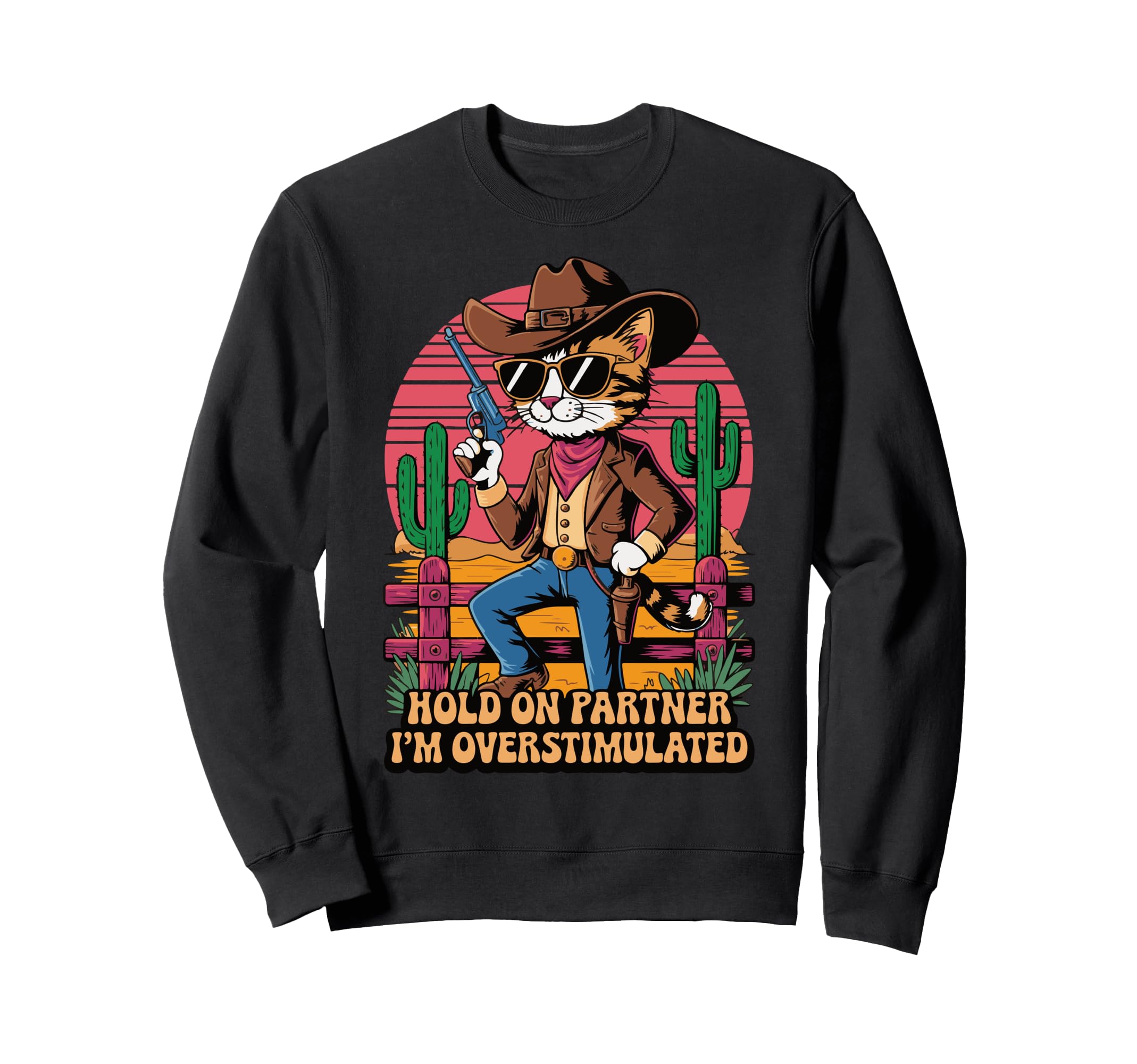 Hold Partner Im Overstimulated Cowboy Sweatshirt - Novelty Apparel Unisex - T-Shirt, Sweatshirt, Hoodie