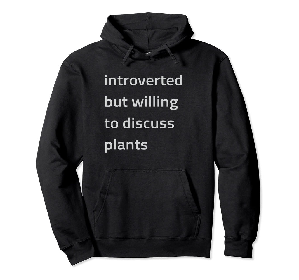 Introverted But Willing To Discuss Plants Hoodie - Trendy Graphic Men Women - T-Shirt, Sweatshirt, Hoodie