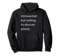 Introverted But Willing To Discuss Plants Hoodie - Trendy Graphic Men Women - T-Shirt, Sweatshirt, Hoodie