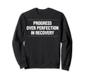 Progress Over Perfection Recovery Sweatshirt - Casual Everyday Wear Unisex - T-Shirt, Sweatshirt, Hoodie