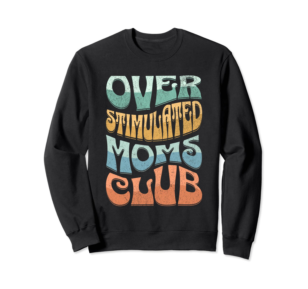 Overstimulated Moms Club Funny Mom Sweatshirt - Novelty Apparel Unisex - T-Shirt, Sweatshirt, Hoodie