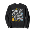 Gratitude Because Adulting Is Sweatshirt - Fun Novelty Design Men Women - T-Shirt, Sweatshirt, Hoodie