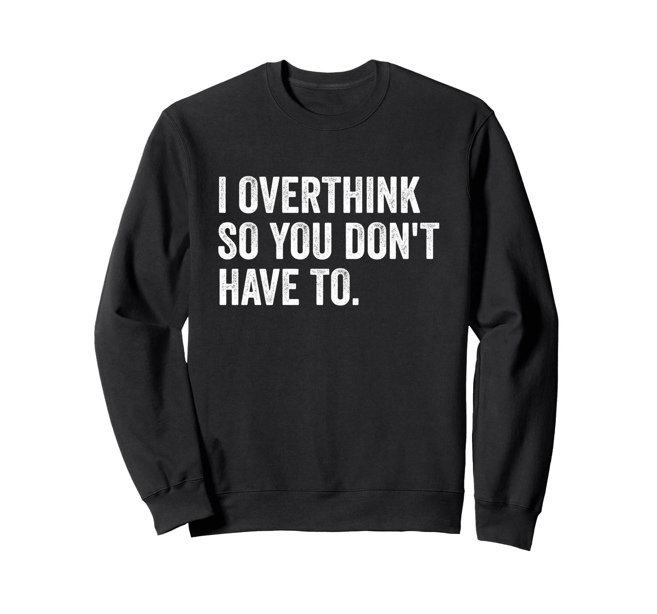 I Overthink So You Dont Have To Funny Sweatshirt - Streetwear Style Unisex - T-Shirt, Sweatshirt, Hoodie