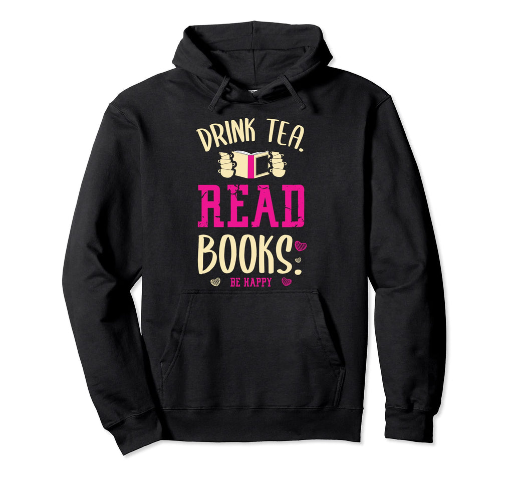 Drink Tea Read Books Be Happy Reading Hoodie - Trendy Graphic Unisex - T-Shirt, Sweatshirt, Hoodie