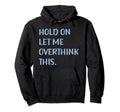 Funny Sarcastic Hold Let Me Hoodie - Fun Novelty Design Men Women - T-Shirt, Sweatshirt, Hoodie