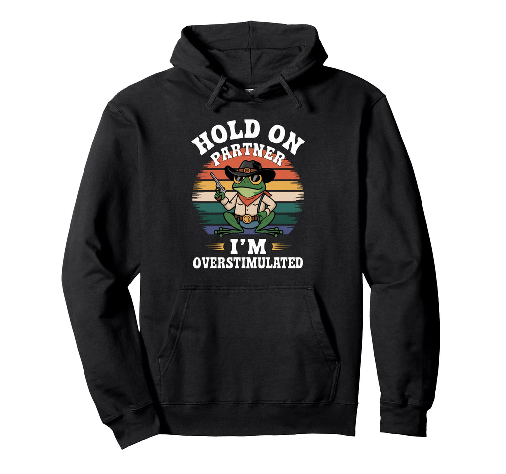 Funny Hold Partner Im Overstimulated Hoodie - Custom Art Print for Adults - T-Shirt, Sweatshirt, Hoodie