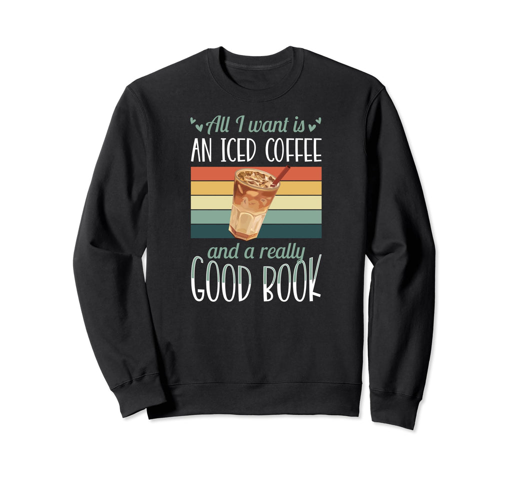 All I Want Is Iced Coffee And Sweatshirt - Custom Art Print for Adults - T-Shirt, Sweatshirt, Hoodie