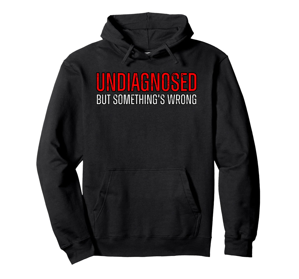 Funny Undiagnosed But Somethings Wrong Hoodie - Graphic Print for Adults - T-Shirt, Sweatshirt, Hoodie