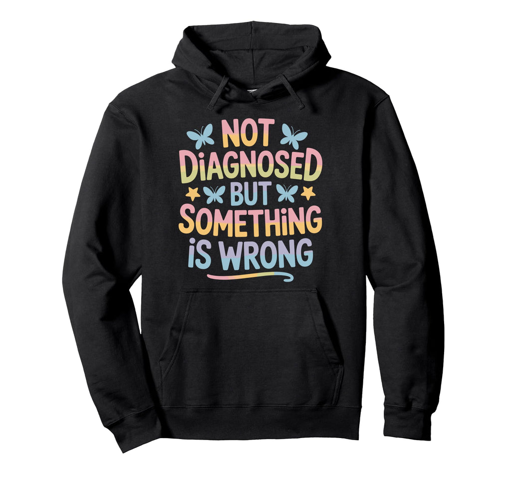 Not Diagnosed But Something Is Hoodie - Casual Everyday Wear Men Women - T-Shirt, Sweatshirt, Hoodie