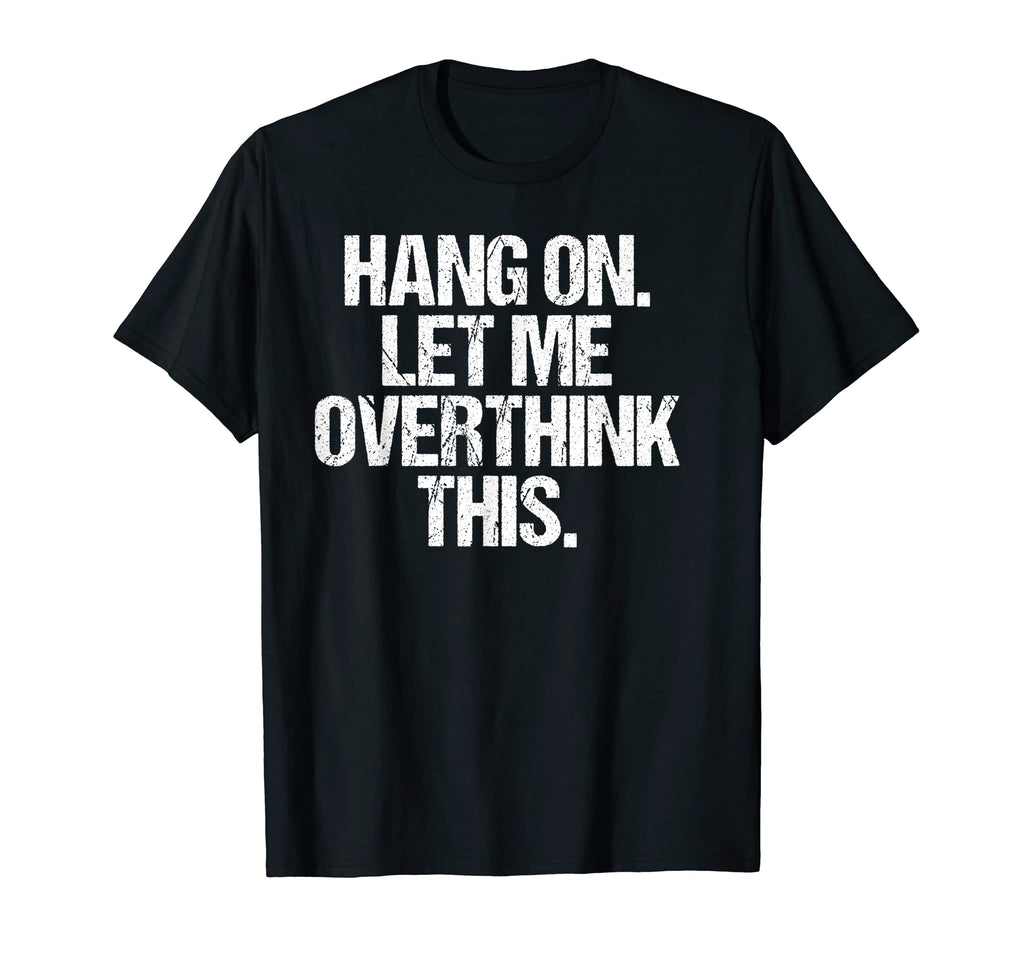 Hang Let Me Overthink This Funny T-Shirt - Aesthetic Graphic Men Women - T-Shirt, Sweatshirt, Hoodie