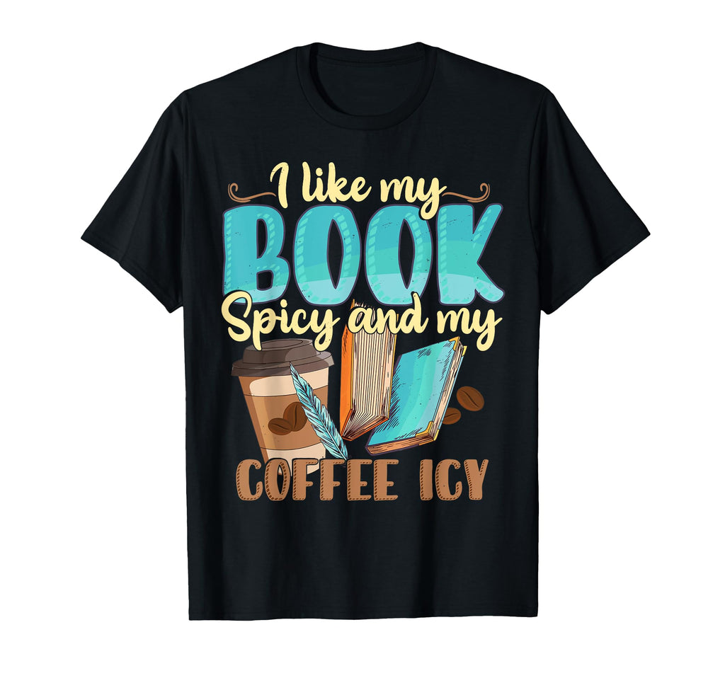 I Like My Books Spicy And My Coffee T-Shirt - Novelty Apparel for Adults - T-Shirt, Sweatshirt, Hoodie