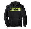 You Are Enough Mental Health Awareness Hoodie - Unique Graphic Unisex - T-Shirt, Sweatshirt, Hoodie