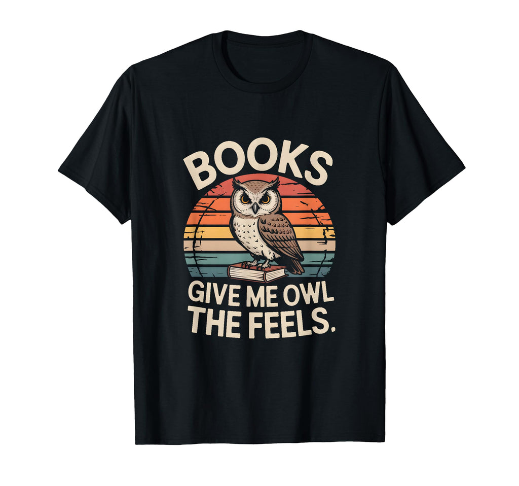 Books Give Me Owl Feels Owl Books T-Shirt - Casual Everyday Wear Men Women - T-Shirt, Sweatshirt, Hoodie