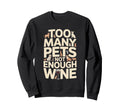 Too Many Pets Not Enough Wine Funny Sweatshirt - Streetwear Style Unisex - T-Shirt, Sweatshirt, Hoodie