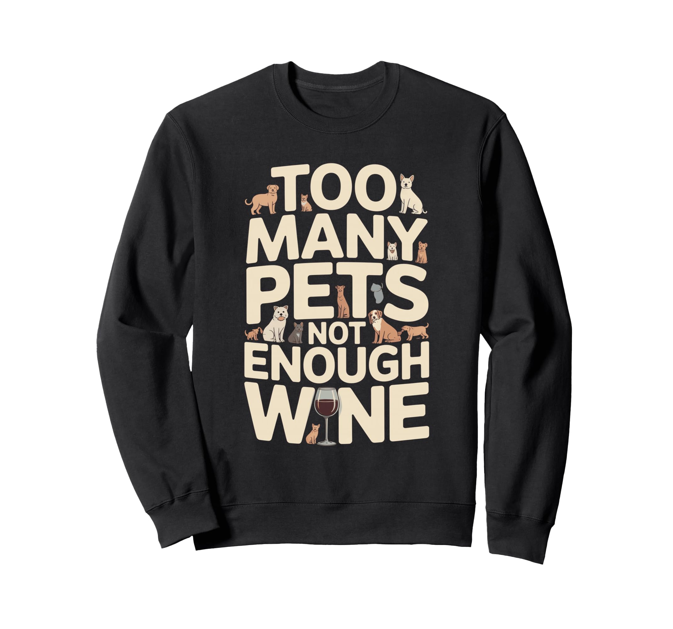 Too Many Pets Not Enough Wine Funny Sweatshirt - Streetwear Style Unisex - T-Shirt, Sweatshirt, Hoodie