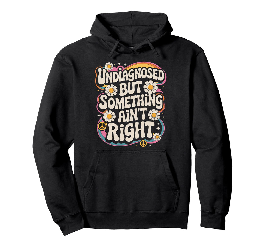 Undiagnosed But Something Aint Right Hoodie - Casual Everyday Wear Unisex - T-Shirt, Sweatshirt, Hoodie