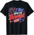 4th of July I Like How He Bangs Fireworks BBQ T-Shirt Unisex T-shirt, Sweatshirt, Hoodie, Long Sleeve Tee - T-Shirt, Sweatshirt, Hoodie