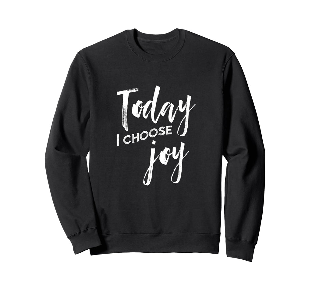 Today I Choose Joy Christian Sweatshirt - Fun Novelty Design for Adults - T-Shirt, Sweatshirt, Hoodie