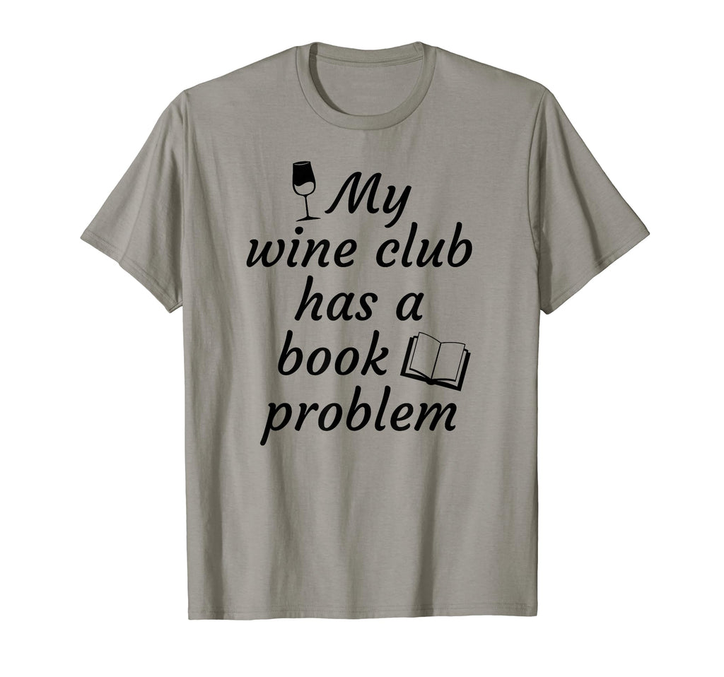 Book Club My Wine Club Has Book Problem T-Shirt - Novelty Apparel Men Women - T-Shirt, Sweatshirt, Hoodie
