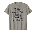 Book Club My Wine Club Has Book Problem T-Shirt - Novelty Apparel Men Women - T-Shirt, Sweatshirt, Hoodie
