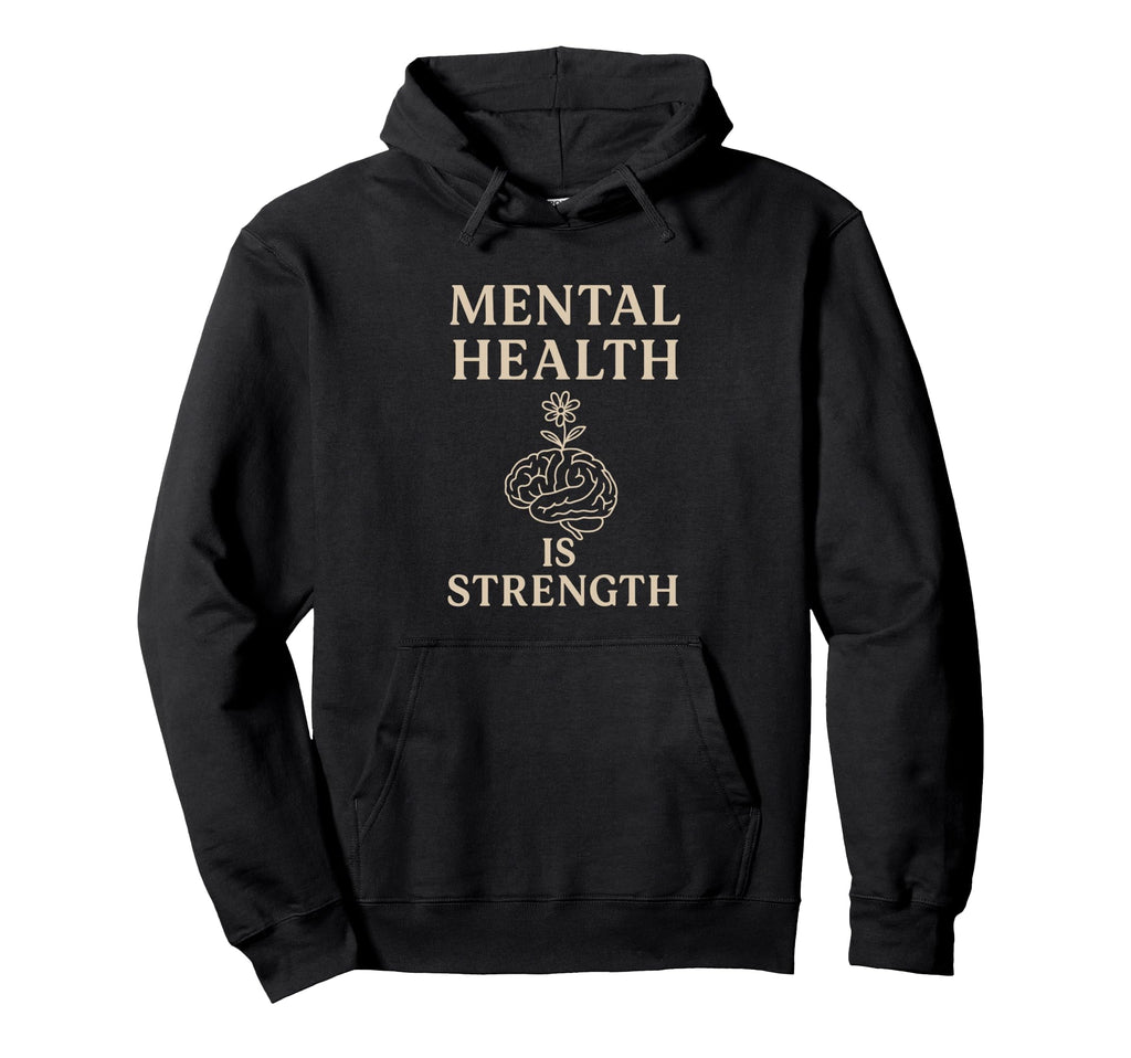 Mental Health Is Strength Inspirational Self Hoodie - Graphic Print Unisex - T-Shirt, Sweatshirt, Hoodie
