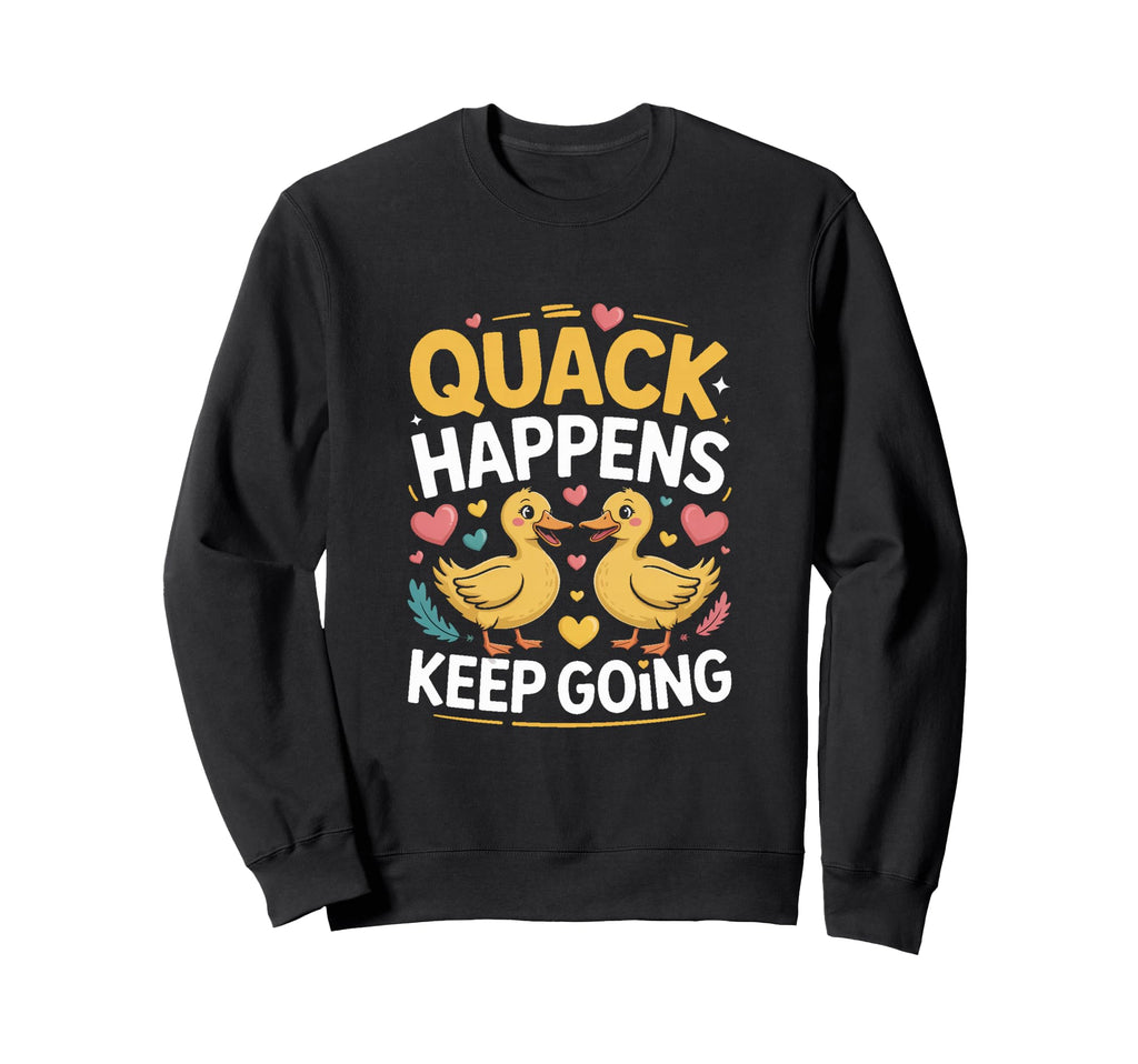 Quack Happens Keep Going Funny Sweatshirt - Aesthetic Graphic for Adults - T-Shirt, Sweatshirt, Hoodie