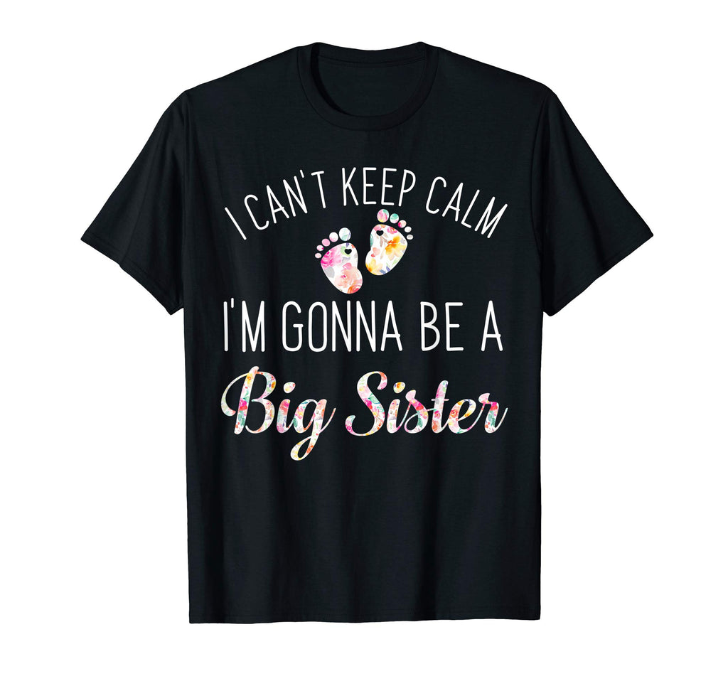 I Cant Keep Calm Im Gonna Be Big Sister T-Shirt - Novelty Apparel Unisex - T-Shirt, Sweatshirt, Hoodie