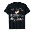 I Cant Keep Calm Im Gonna Be Big Sister T-Shirt - Novelty Apparel Unisex - T-Shirt, Sweatshirt, Hoodie