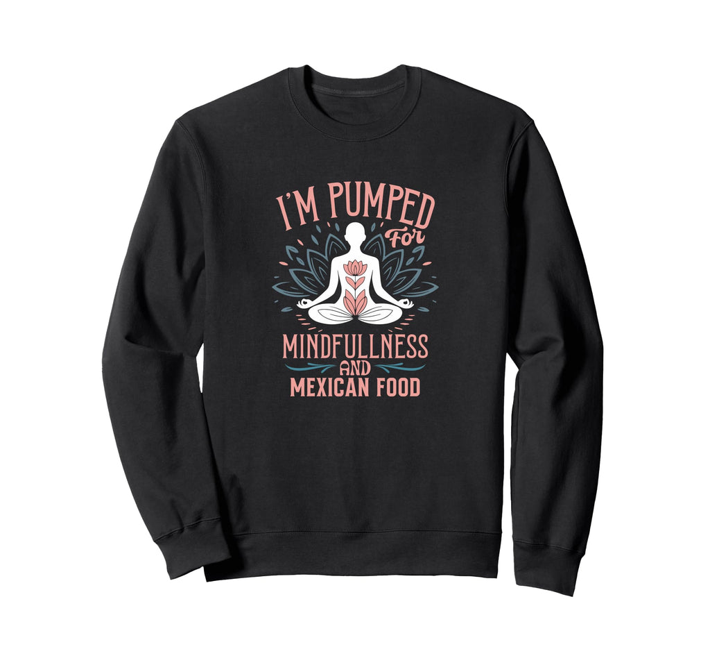 Im Pumped Mindfulness And Mexican Sweatshirt - Aesthetic Graphic Unisex - T-Shirt, Sweatshirt, Hoodie