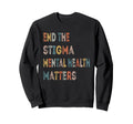 End Stigma Mental Health Matters Sweatshirt - Unique Graphic Men Women - T-Shirt, Sweatshirt, Hoodie