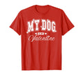 My Dog Is My Valentine Funny T-Shirt - Fun Novelty Design Men Women - T-Shirt, Sweatshirt, Hoodie