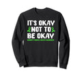 Its Okay Not To Be Okay Sweatshirt - Casual Everyday Wear Men Women - T-Shirt, Sweatshirt, Hoodie