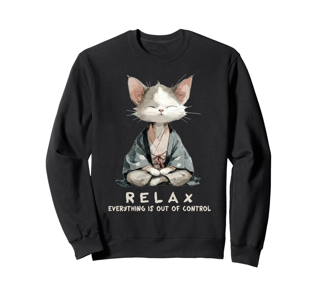 Relax Everything Is Out Control Zen Sweatshirt - Novelty Apparel Unisex - T-Shirt, Sweatshirt, Hoodie