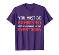 You Must Be Exhausted From Watching T-Shirt - Custom Art Print for Adults - T-Shirt, Sweatshirt, Hoodie