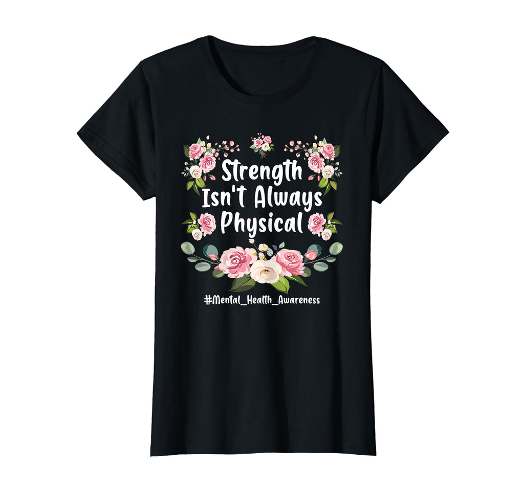 Strength Isnt Always Physical T-Shirt - Casual Everyday Wear Men Women - T-Shirt, Sweatshirt, Hoodie