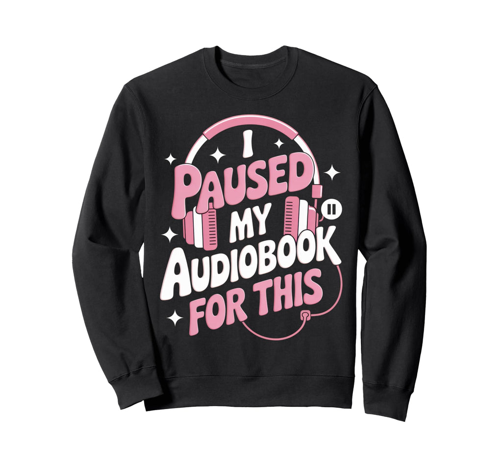 I Paused My Audiobook Funny Reading Sweatshirt - Minimalist Print Unisex - T-Shirt, Sweatshirt, Hoodie