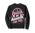 I Paused My Audiobook Funny Reading Sweatshirt - Minimalist Print Unisex - T-Shirt, Sweatshirt, Hoodie