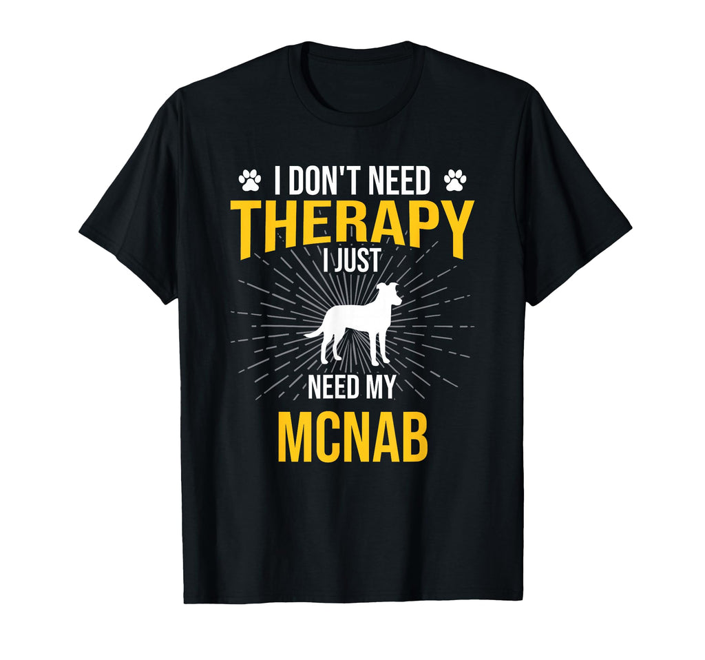 I Just Need My Mcnab Dog Lover Therapy T-Shirt - Unique Graphic Men Women - T-Shirt, Sweatshirt, Hoodie