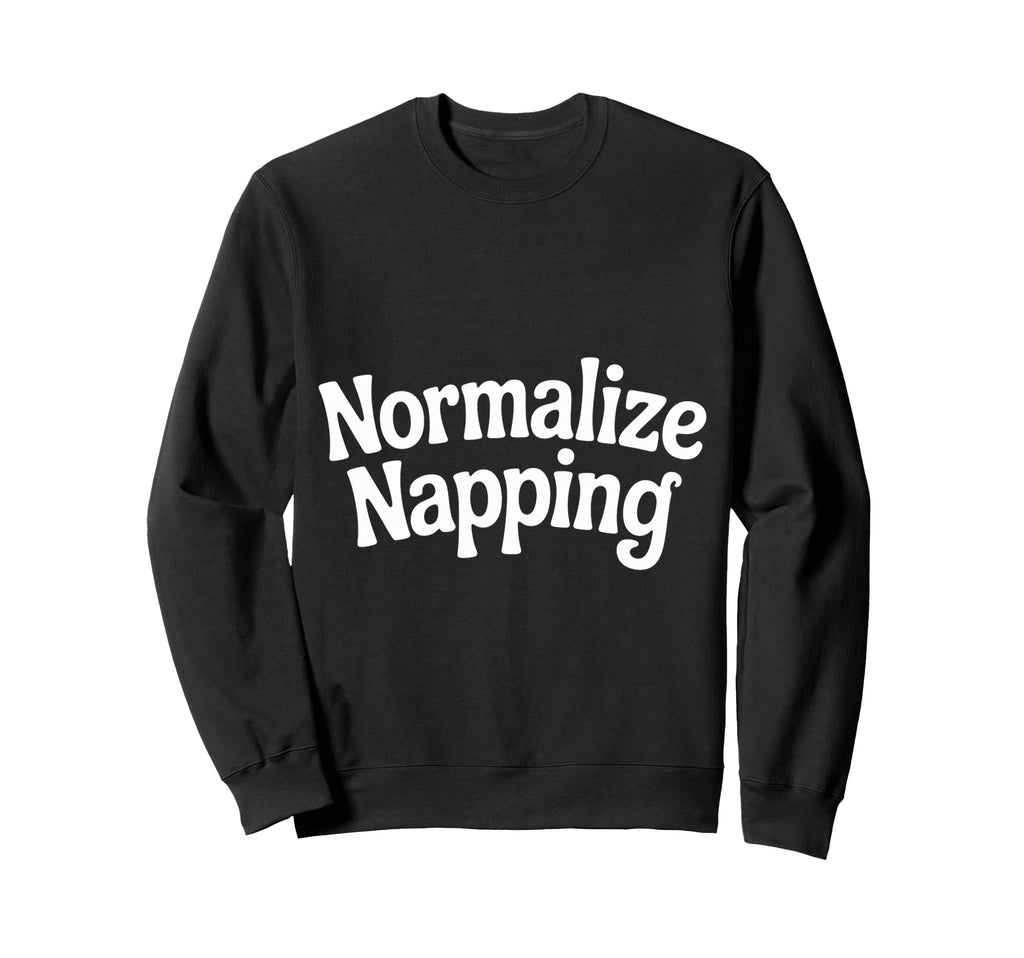 Normalize Napping Lazy Self Care Sleep Sweatshirt - Streetwear Style Unisex - T-Shirt, Sweatshirt, Hoodie
